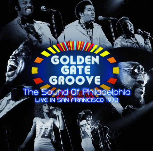 GOLDEN GATE GROOVE: THE SOUND OF PHILADELPHIA LIVE IN SAN FRANCISCO 1973
